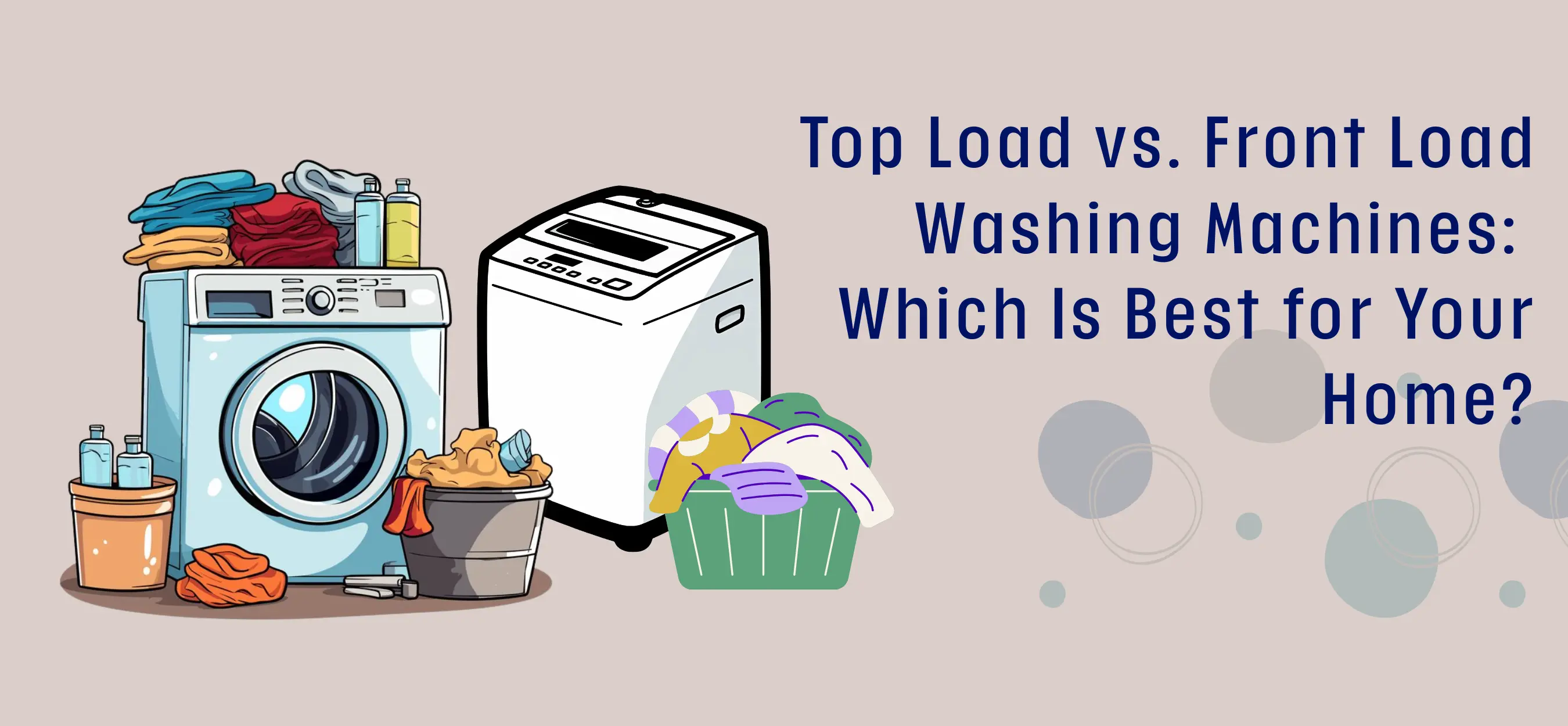 Top Load vs. Front Load Washing Machines: Which Is Best for Your Home?